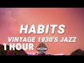 [ 1 HOUR ] Habits - Jazz Vintage 1930 (Lyrics) Tove Lo Cover ft Haley Reinhart