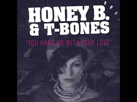 Honey B & T-Bones - You Hang Me With Your Love