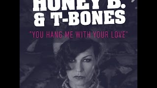 Honey B & T-Bones - You Hang Me With Your Love