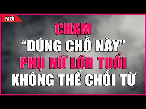 LÀM ĐƯỢC ĐIỀU NÀY PHỤ NỮ LỚN TUỔI KHÔNG THỂ CHỐI TỪ