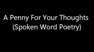 A Penny For Your Thoughts Spoken Word Poetry