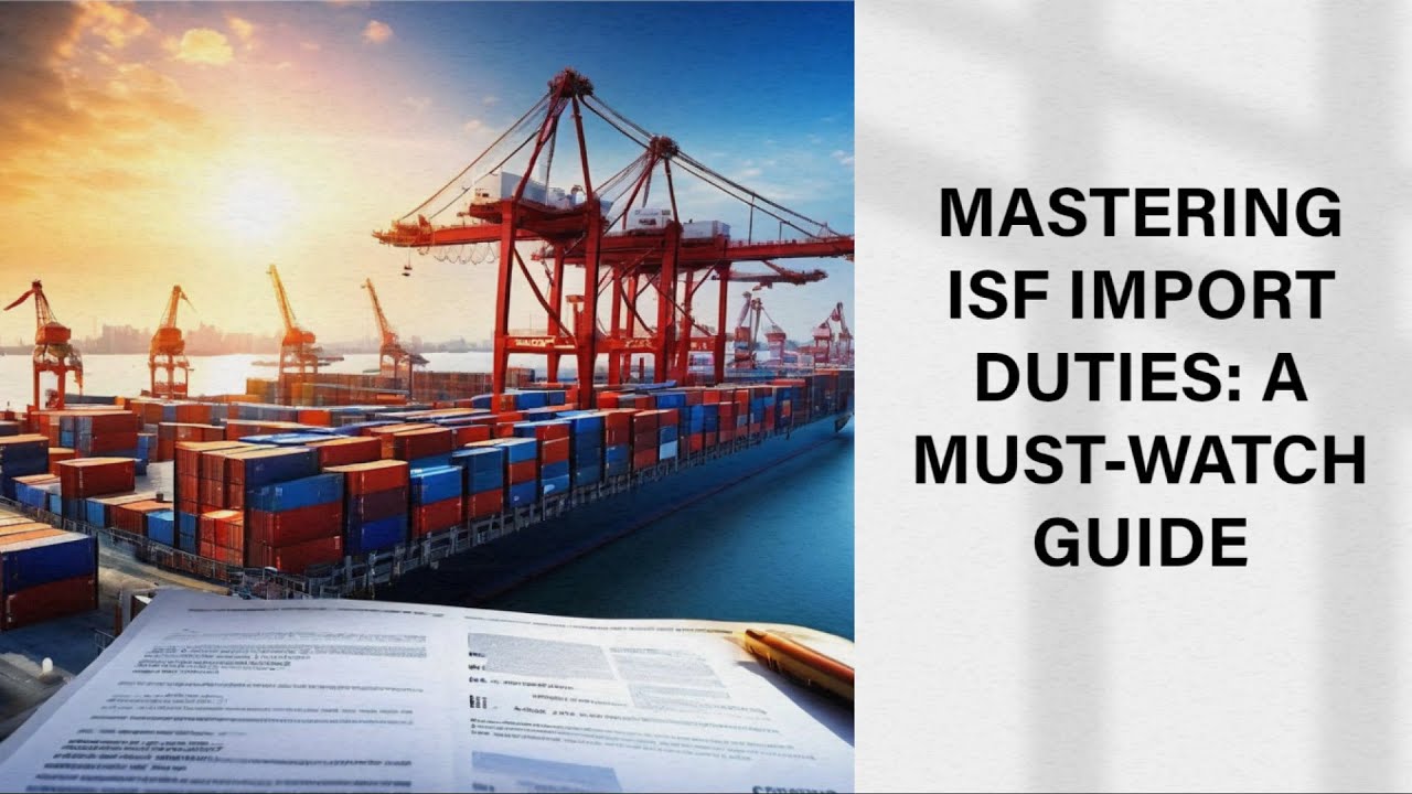 Mastering ISF Import Duties: A Must-Watch Guide