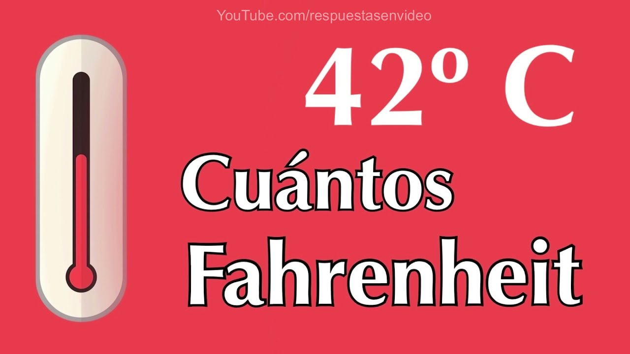 42 grados Celsius o Centígrados a Fahrenheit - ¿ A cuántos F equivale 42 ºC 
