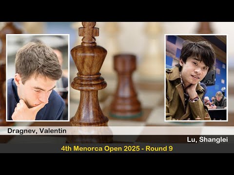 GM Valentin Dragnev vs GM Shanglei Lu | 4th Menorca Open 2025 | Round 9