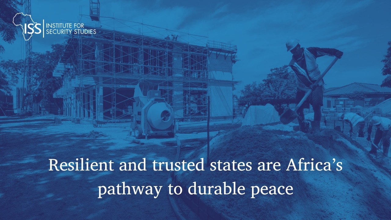 Resilient and trusted states are Africa’s pathway to durable peace