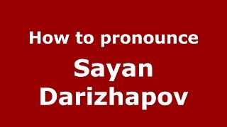 How to pronounce Sayan Darizhapov