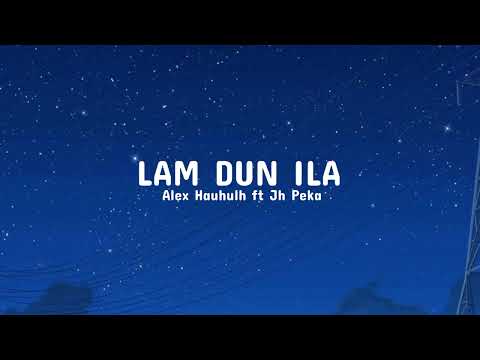 ALEX HAUHULH ft JH PEKA - LAM DUN ILA (Lyrics)