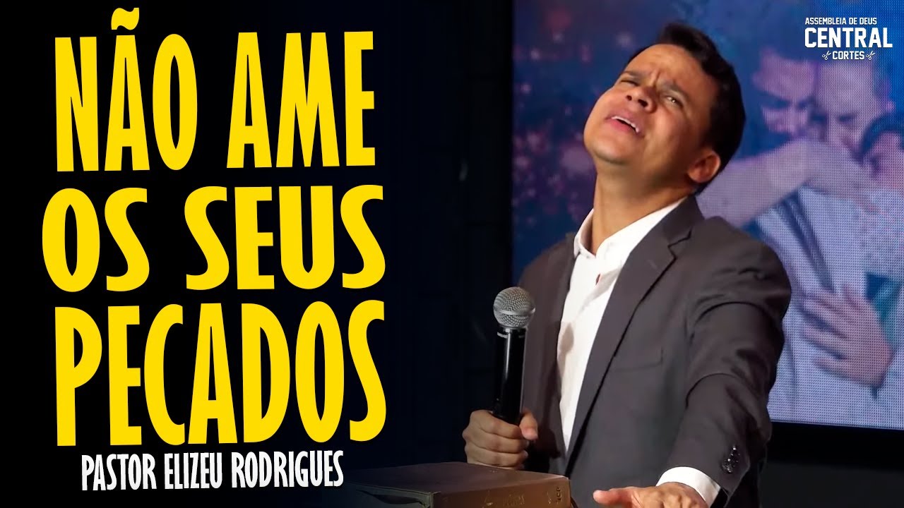 PASTOR ELIZEU RODRIGUES: NÃO AME OS SEUS PECADOS - PREGAÇÃO ANGELICAL
