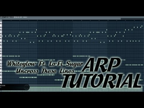 [ARP TUTORIAL FL STUDIO] Whiteglow Ft. Lo-Fi Sugar - Uncross These Lines