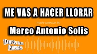 Marco Antonio Solis - Me Vas A Hacer Llorar (Versión Karaoke)