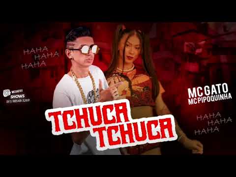 MC GATO E MC PIPOKINHA - TCHUCA TCHUCA