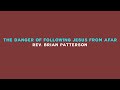 Rev. Brian Patterson | The Danger Of Following Jesus From Afar