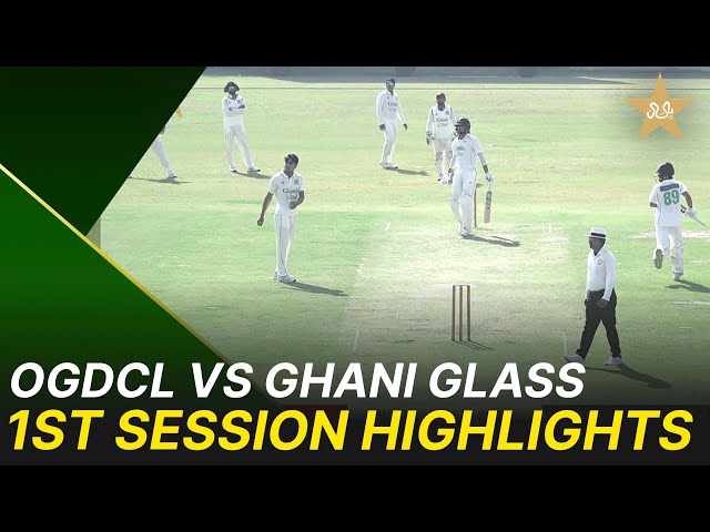1st Session Highlights | OGDCL vs Ghani Glass | President’s Trophy | 2025-26 | PCB | M2V1S