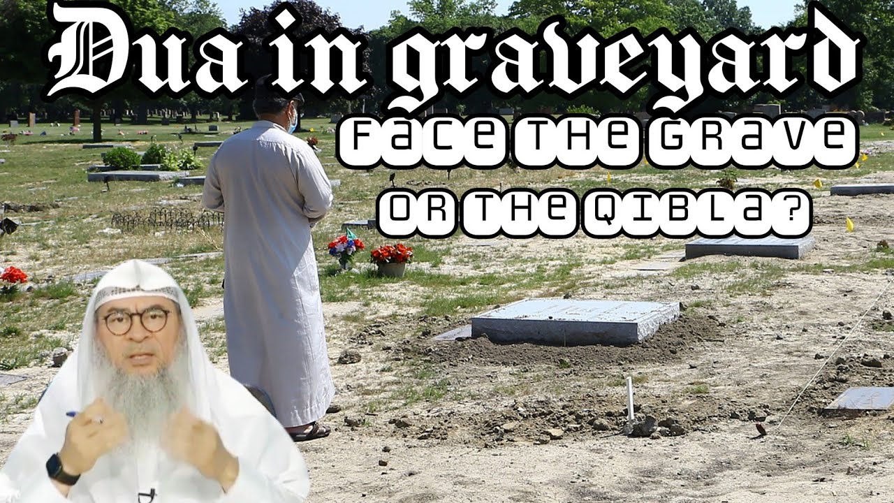 Should we face the grave or the qiblah when making dua in graveyard - Assim al hakeem