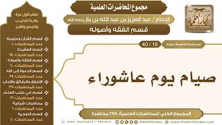 صورة [123/ 298] صيام يوم عاشوراء - الشيخ عبدالعزيز بن باز II قسم الفقه وأصوله [19/ 40]
