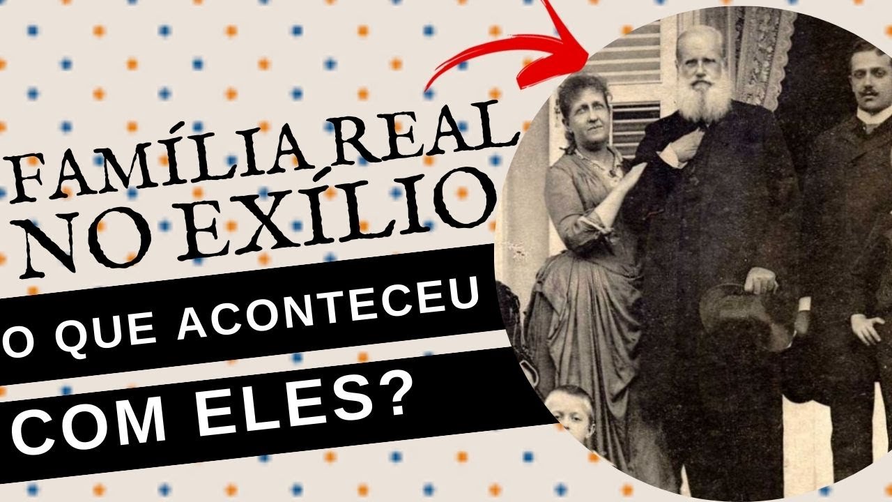 O QUE ACONTECEU COM A FAMÍLIA REAL BRASILEIRA APÓS A QUEDA DA MONARQUIA?