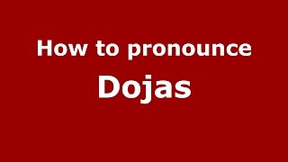 How to pronounce Dojas