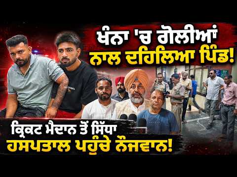 Youth Shot in Khanna Village I ਕ੍ਰਿਕਟ ਮੈਦਾਨ ਤੋਂ ਸਿੱਧਾ ਹਸਪਤਾਲ ਪਹੁੰਚੇ ਨੌਜਵਾਨ!