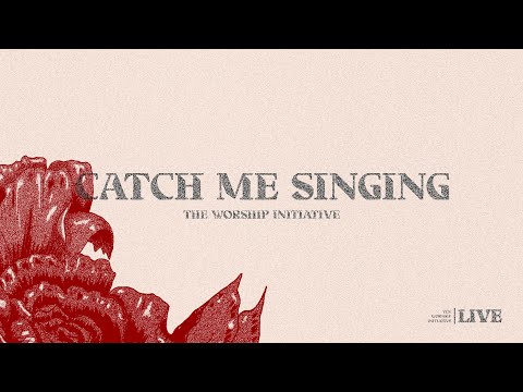 Catch Me Singing (Live) | The Worship Initiative feat. John Marc Kohl