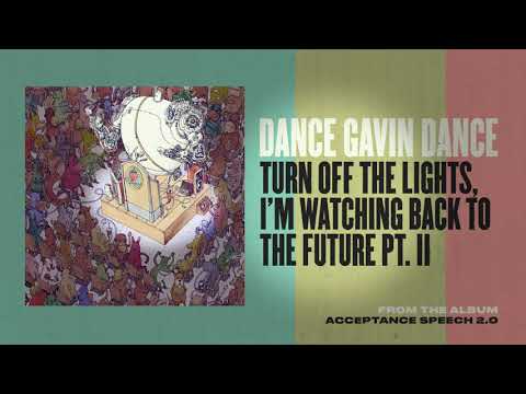 Dance Gavin Dance - Turn Off the Lights. I’m Watching Back to the Future pt. II