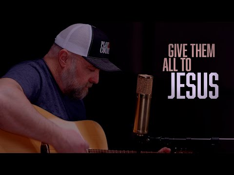 Give Them All To Jesus - Steven Wood