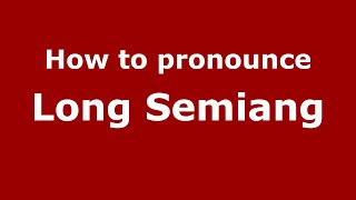 How to pronounce Long Semiang