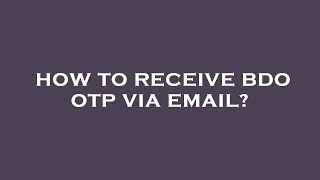 How to receive bdo otp via email?