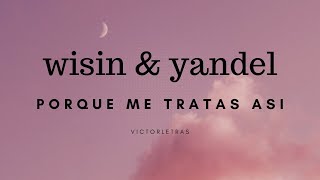WISIN &amp; YANDEL - PORQUE ME TRATAS ASI (LETRA)