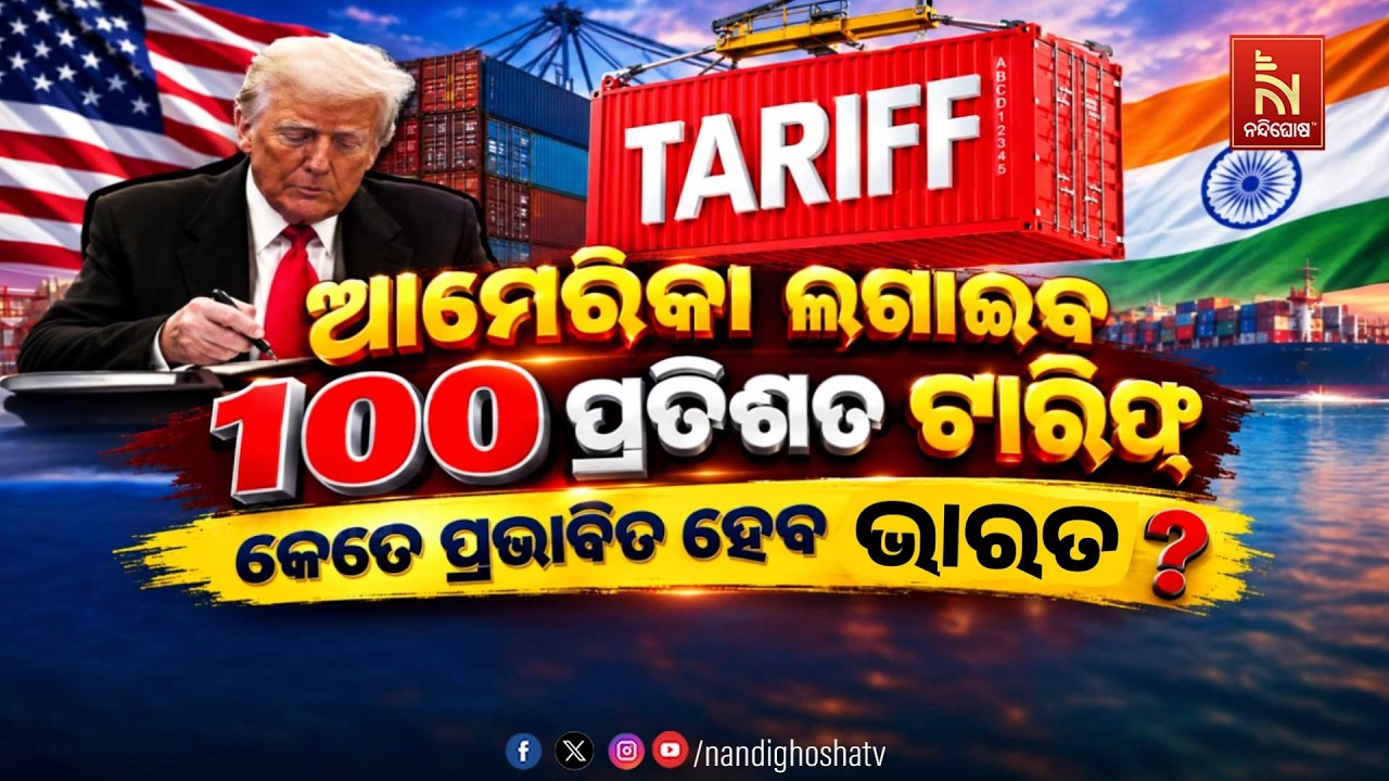 🔴 Live | ଆମେରିକା ଲଗାଇବ ୧୦୦ ପ୍ରତିଶତ ଟାରିଫ୍ ; କେତେ ପ୍ରଭାବିତ