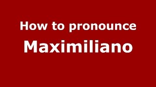 How to pronounce Maximiliano