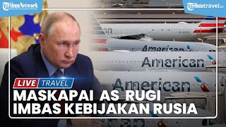 Maskapai AS Ngeluh Rugi, Imbas Dilarang Lewati Rusia saat Penerbangan Rute Asia