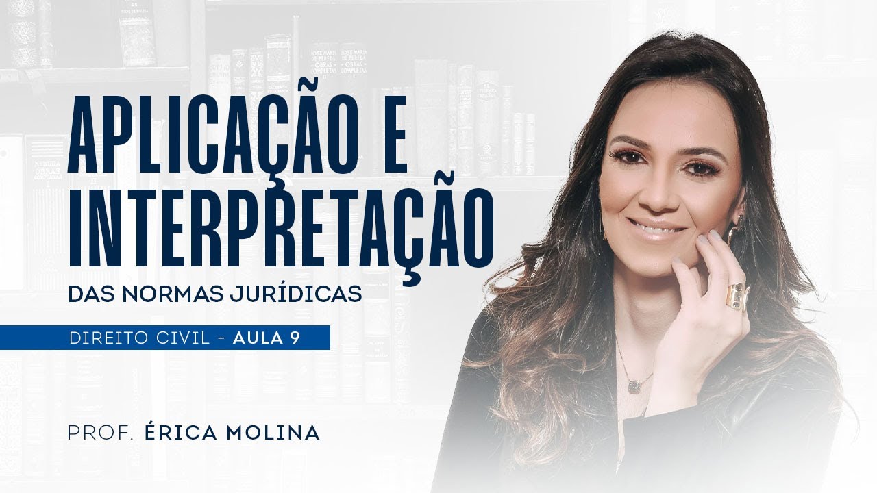 APLICAÇÃO E INTERPRETAÇÃO DAS NORMAS JURÍDICAS - PROF. ÉRICA MOLINA