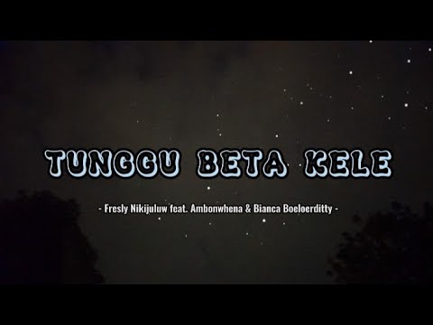 Lagu | TUNGGU BETA KELE - Fresly Nikijuluw feat. Ambonwhena & Bianca Boeloerditty - (Lirik)