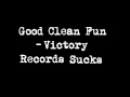 Good Clean Fun - Victory Records Sucks 