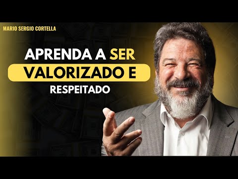Aprenda a Ser Valorizado e Respeitado | Mario Sergio Cortella