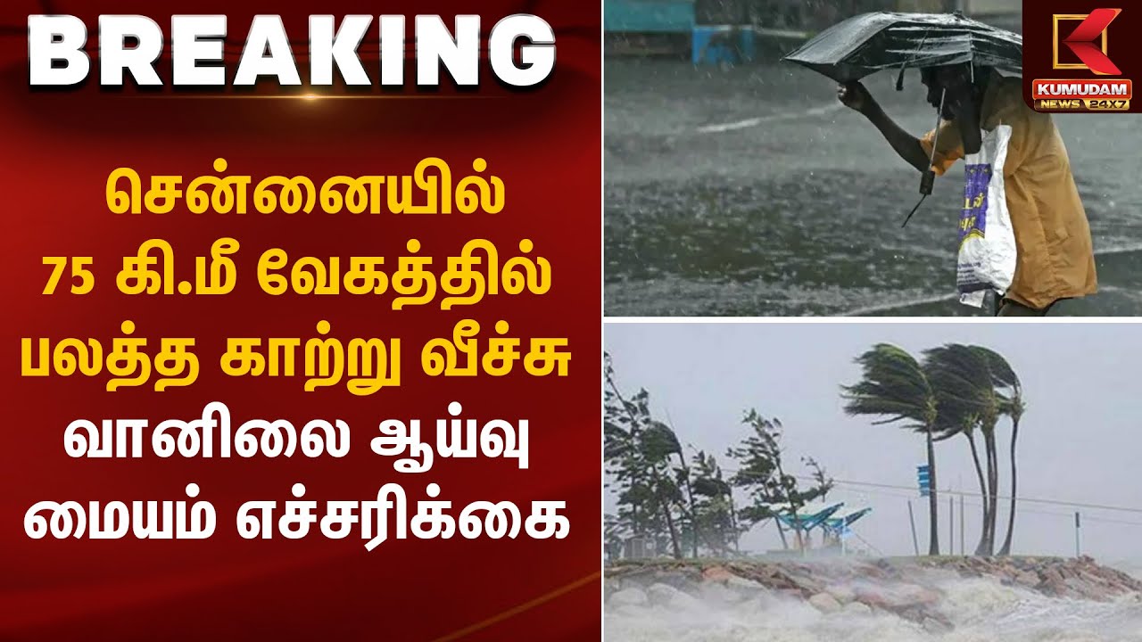 சென்னையில் 75 கி.மீ வேகத்தில் பலத்த காற்று வீச்சு – வானிலை ஆய்வு மையம் எச்சரிக்கை | Strongwind