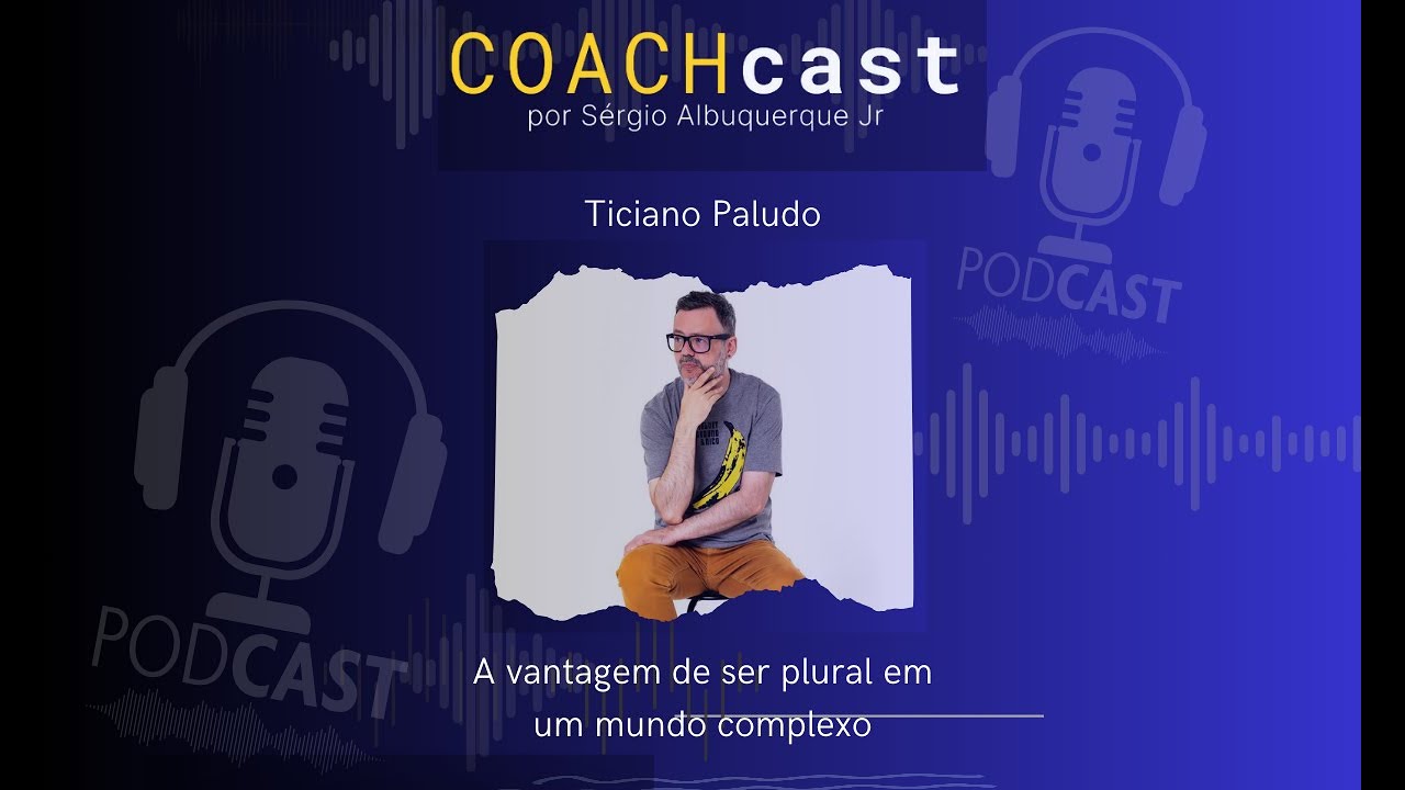 #68 t2 | Ticiano Paludo -  A vantagem de ser plural em um mundo complexo - #COACHcast