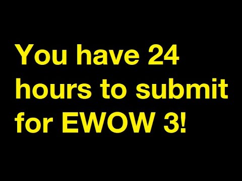 You have 24 HOURS to submit for EWOW 3! (9,500+ people didn't respond) (This is EWOW 2b2)