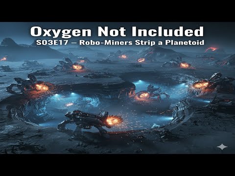 S03E17 – Oxygen Not Included – Robo-Miners Strip a Planetoid