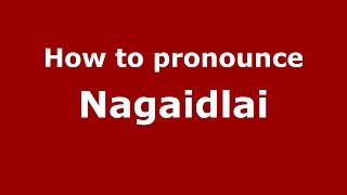 How to pronounce Nagaidlai