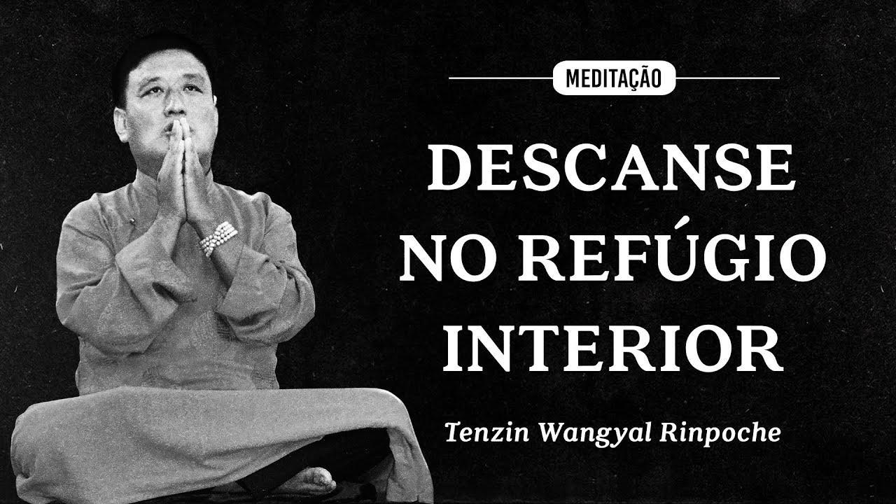 Tenzin Wangyal Rinpoche - Meditação - Descanse no Refúgio Interior