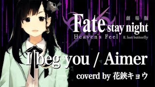 【花鋏キョウ】I beg you / Aimer【歌ってみた】『Fate/stay night [Heaven&#39;s Feel]』