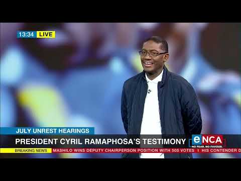 Focus on President Ramaphosa's testimony at the July Unrest hearings