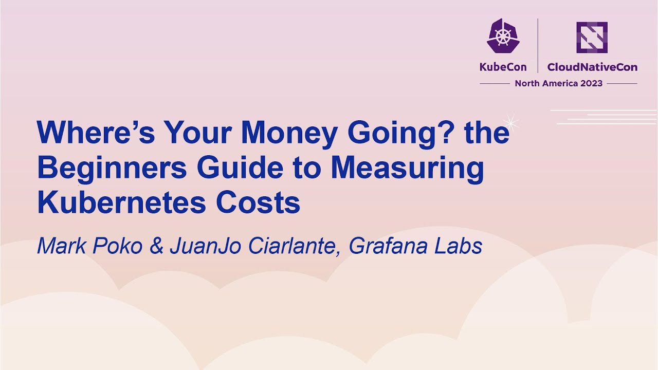 Where's Your Money Going? the Beginners Guide to Measuring Kubernete... Mark Poko & JuanJo Ciarlante