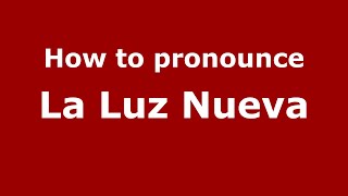 How to pronounce La Luz Nueva