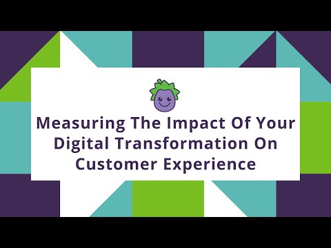 Measuring The Impact Of Your Digital Transformation On Customer Experience