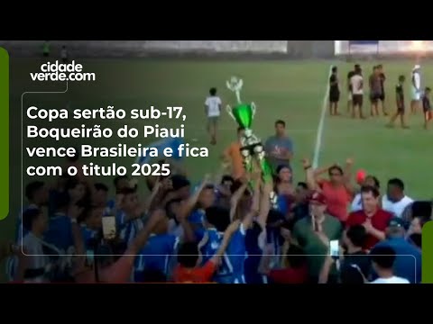 Copa sertão sub-17, Boqueirão do Piaui vence Brasileira e fica com o titulo 2025