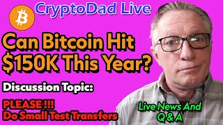 Bitcoin's This Year : 150K or Bust? PLUS: The Power of Small Test Transfers | CryptoDad Live Q&A