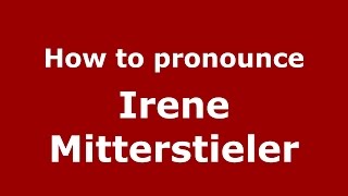 How to pronounce Irene Mitterstieler