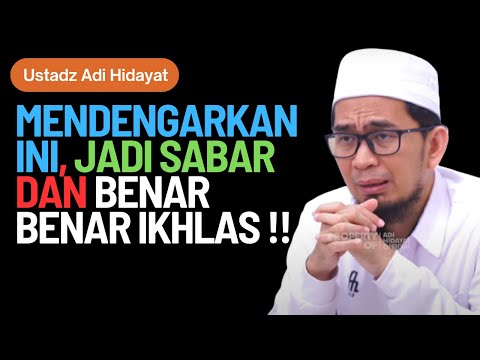 MENDENGARKAN INI, JADI SABAR DAN BENAR BENAR IKHLAS !! Ustadz DR. Adi Hidayat Lc. MA.